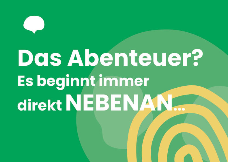 Hellgrüne Grafik mit gelben Linien und dem Text: "Das Abenteuer? Es beginnt immer direkt NEBENAN..."