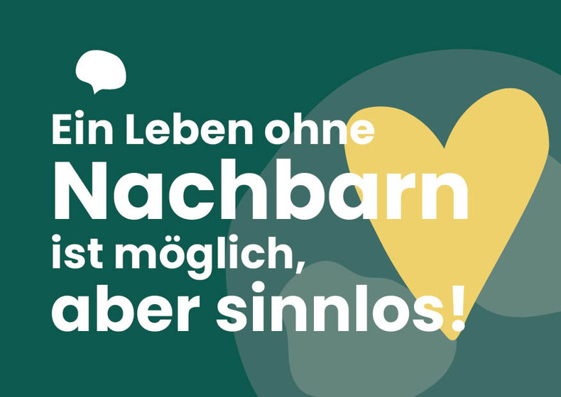 Dunkelgrüne Grafik mit gelbem Herz-Symbol und dem Text: ‚Ein Leben ohne Nachbarn ist möglich, aber sinnlos!